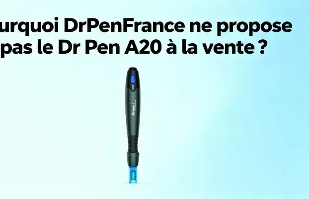 Pourquoi DrPenFrance ne propose pas le Dr Pen A20 à la vente ?